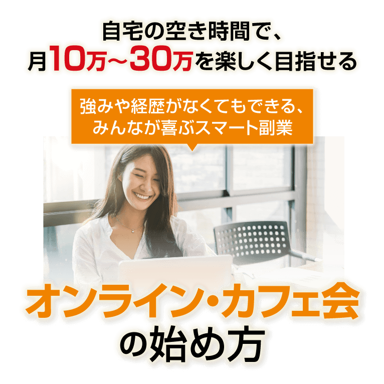 自宅の空き時間で、月10万～30万を楽しく目指せる。強みや経歴がなくてもできる、みんなが喜ぶスマート副業「オンライン・カフェ会の始め方」
