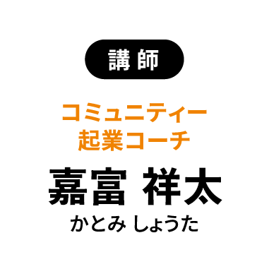 【講師】コミュニティー起業コーチ　嘉富 祥太（かとみ しょうた）