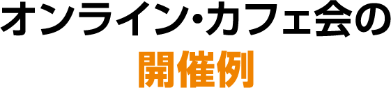 オンライン・カフェ会の開催例