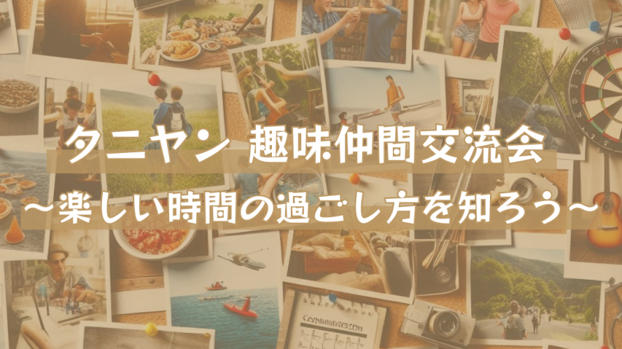 第30回タニヤン 趣味仲間交流会　<br>～楽しい時間の過ごし方を知ろう～